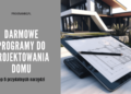 Darmowe programy do projektowania domu – TOP 5