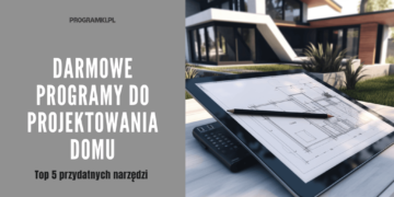 Darmowe programy do projektowania domu – TOP 5