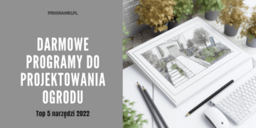 Najlepsze darmowe programy do projektowania ogrodu 2022. Nasze Top 5 propozycji