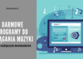 Najlepsze darmowe programy do ściągania muzyki. Top 5 propozycji na najlepszy downloader mp3!