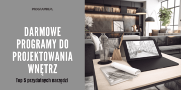 Wygodny i intuicyjny, darmowy program do projektowania wnętrz – Top 5 najlepszych programów